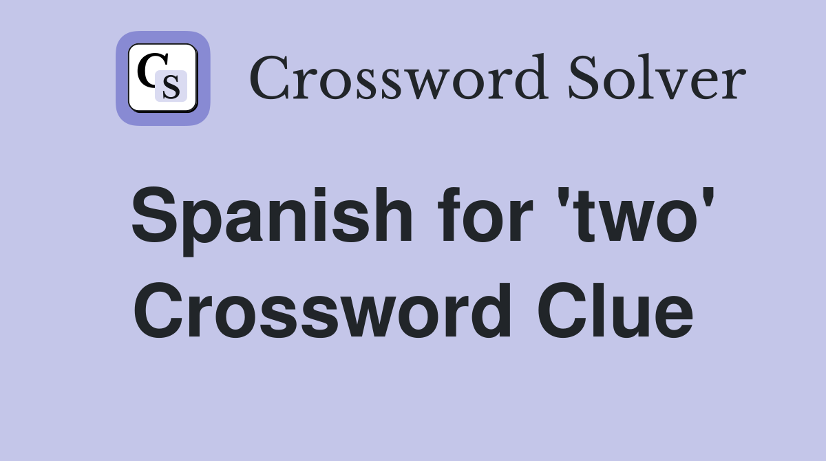 Spanish for 'two' Crossword Clue