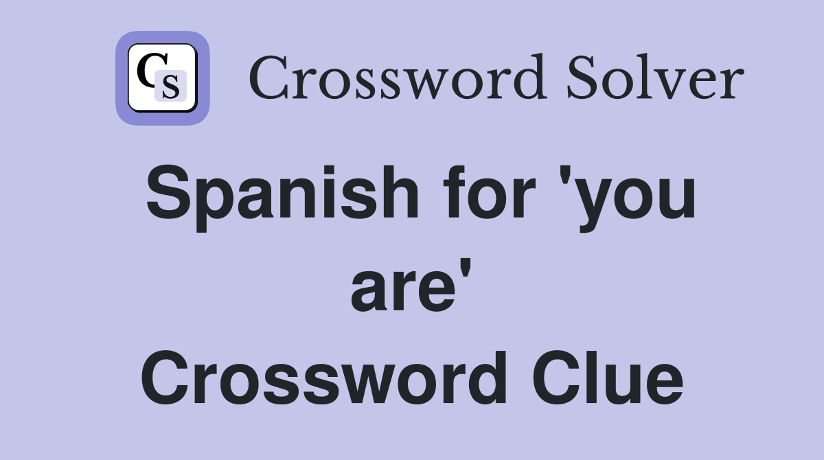 Spanish for 'you are' Crossword Clue