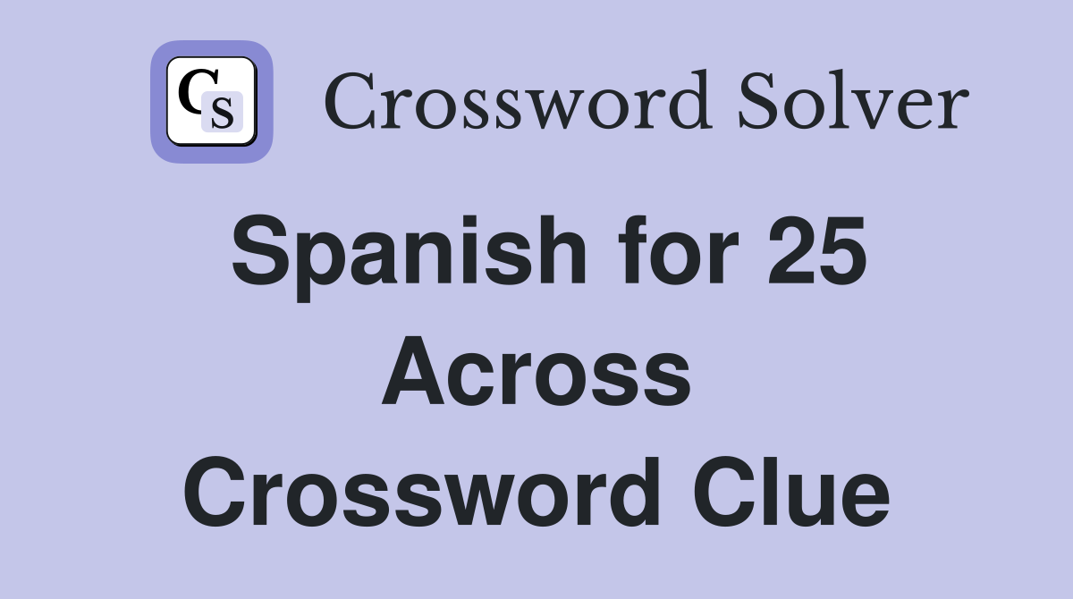 Spanish for 25 Across Crossword Clue