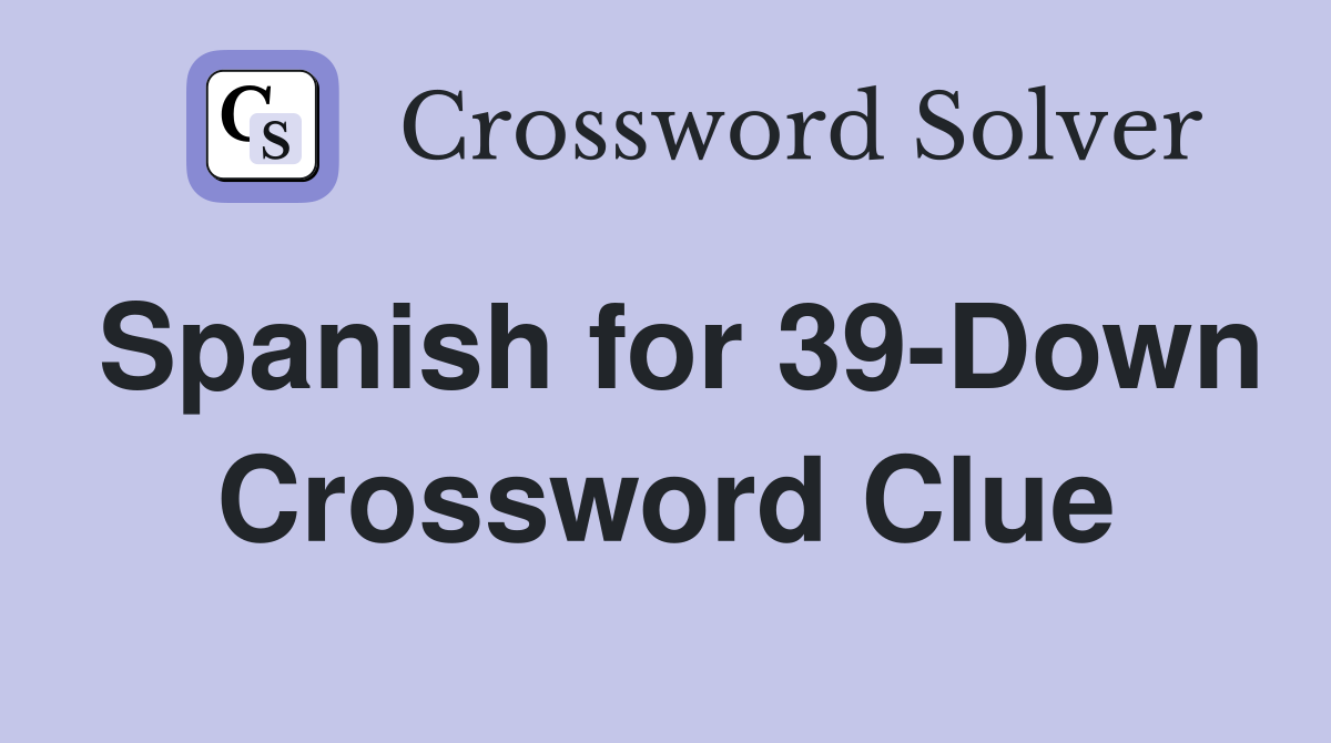 Spanish for 39-Down Crossword Clue