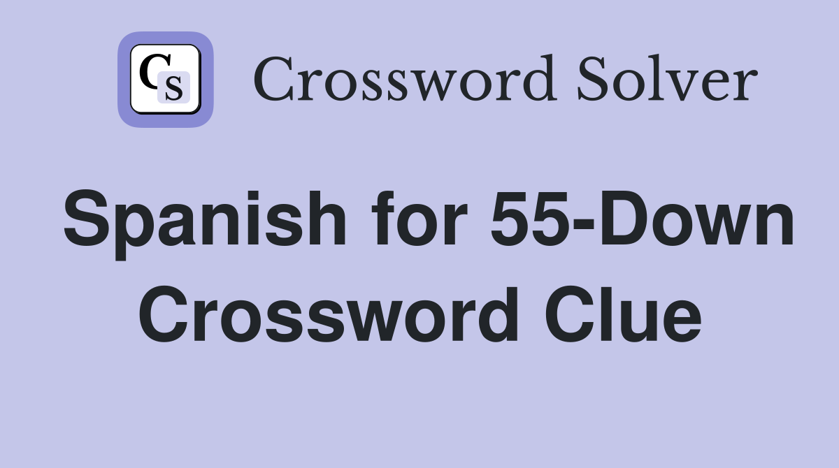 Spanish for 55-Down Crossword Clue