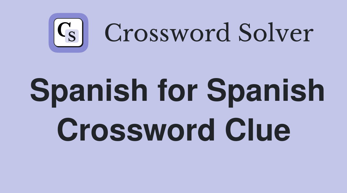 Spanish for Spanish Crossword Clue