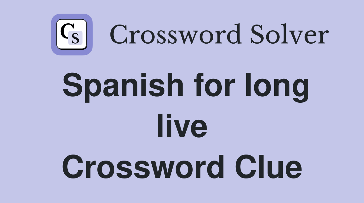 Spanish for long live Crossword Clue