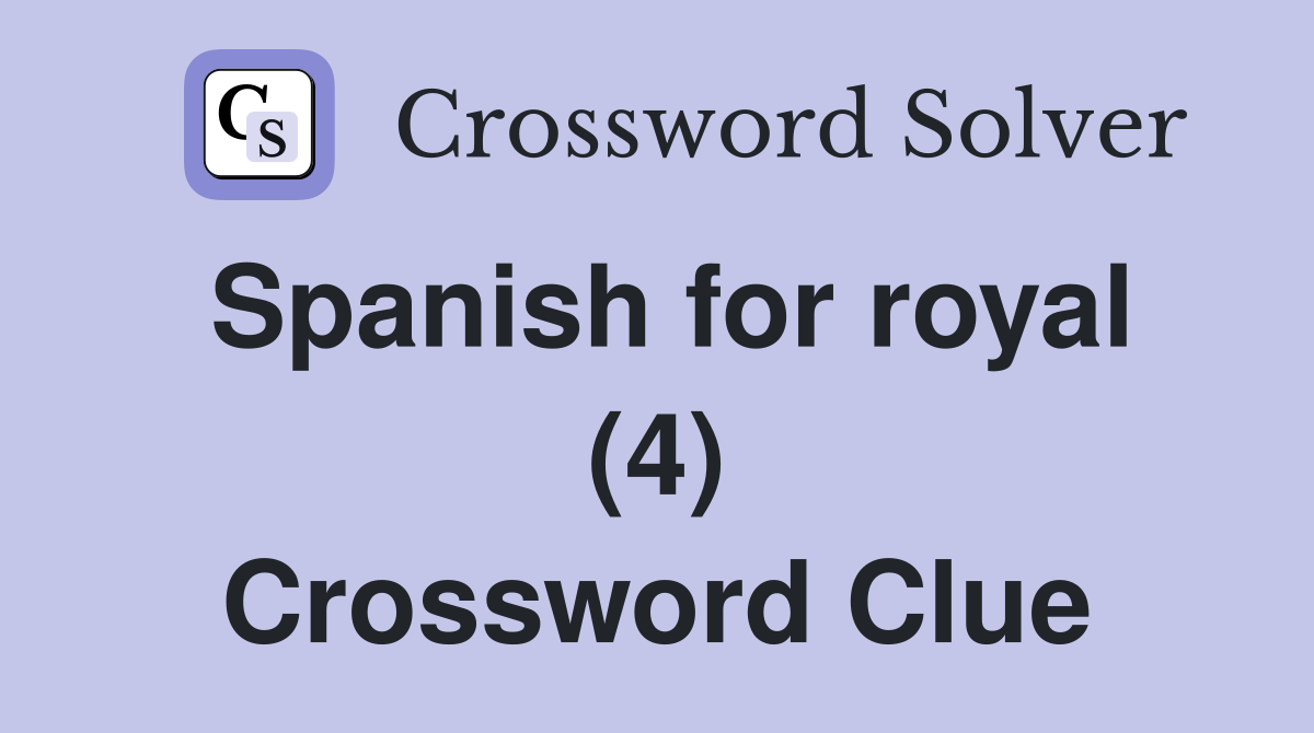 Spanish for royal (4) Crossword Clue