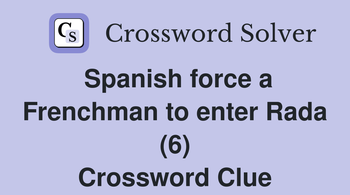 Spanish force a Frenchman to enter Rada (6) Crossword Clue
