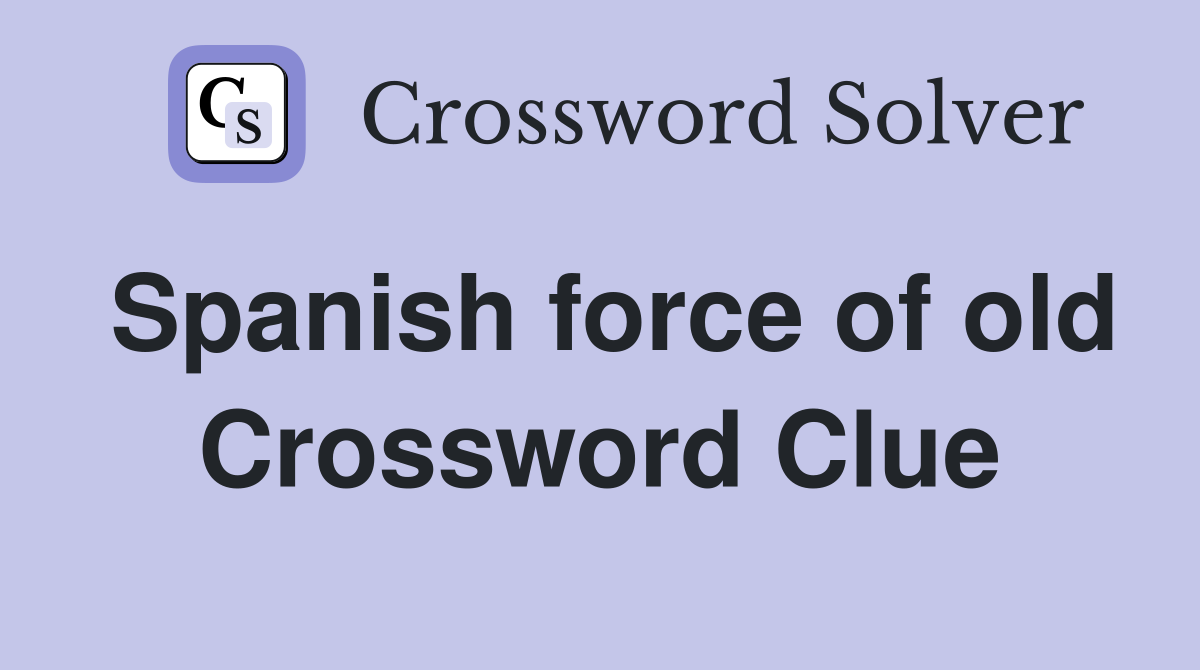 Spanish force of old Crossword Clue