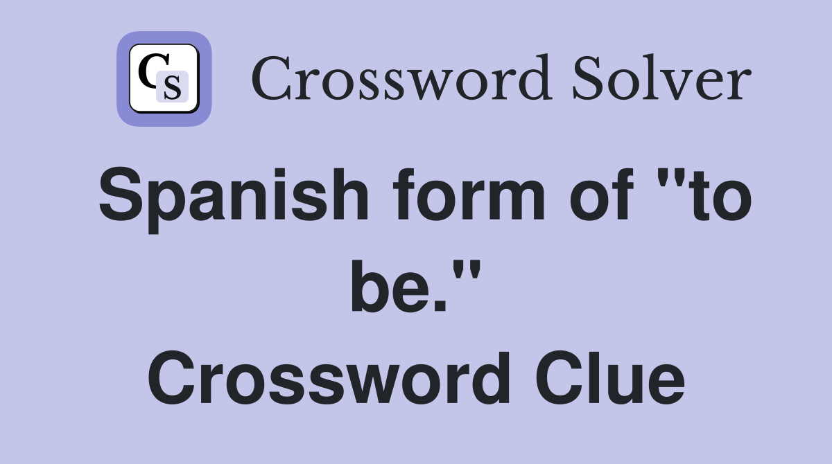 Spanish form of "to be." Crossword Clue