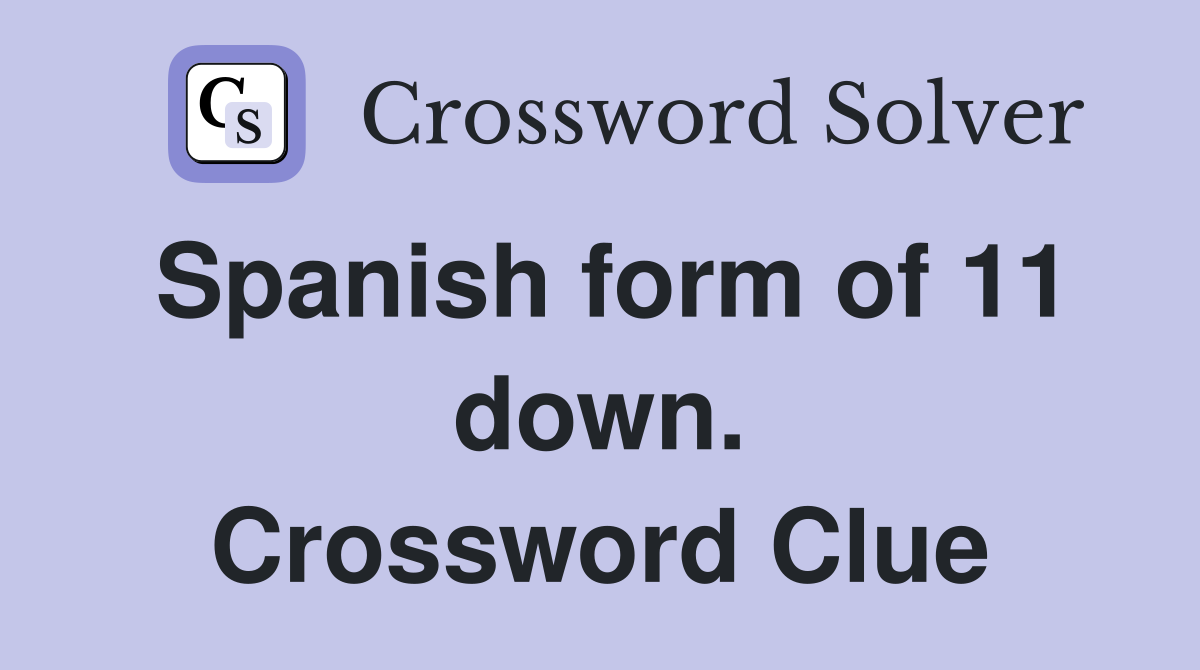 Spanish form of 11 down. Crossword Clue
