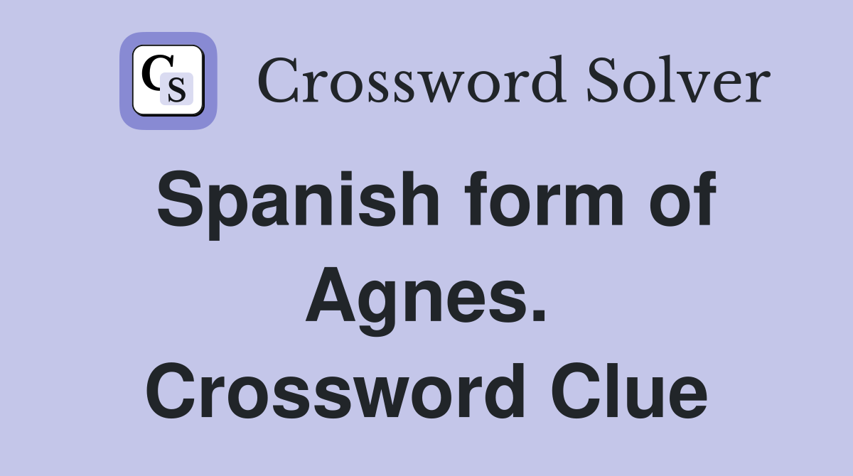 Spanish form of Agnes. Crossword Clue