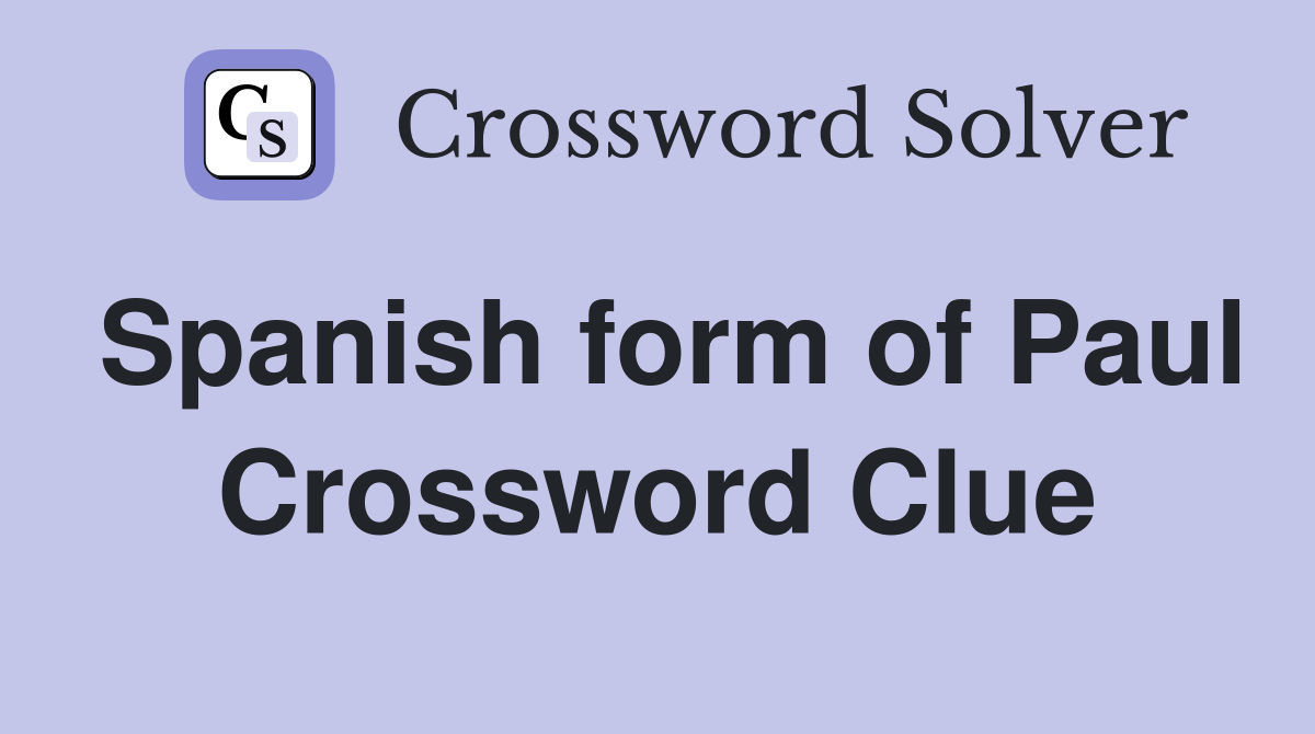 Spanish form of Paul Crossword Clue