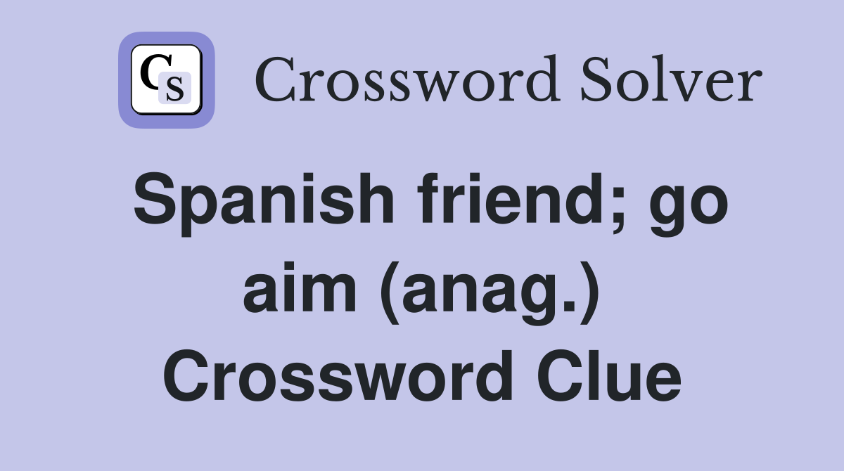 Spanish friend; go aim (anag.) Crossword Clue