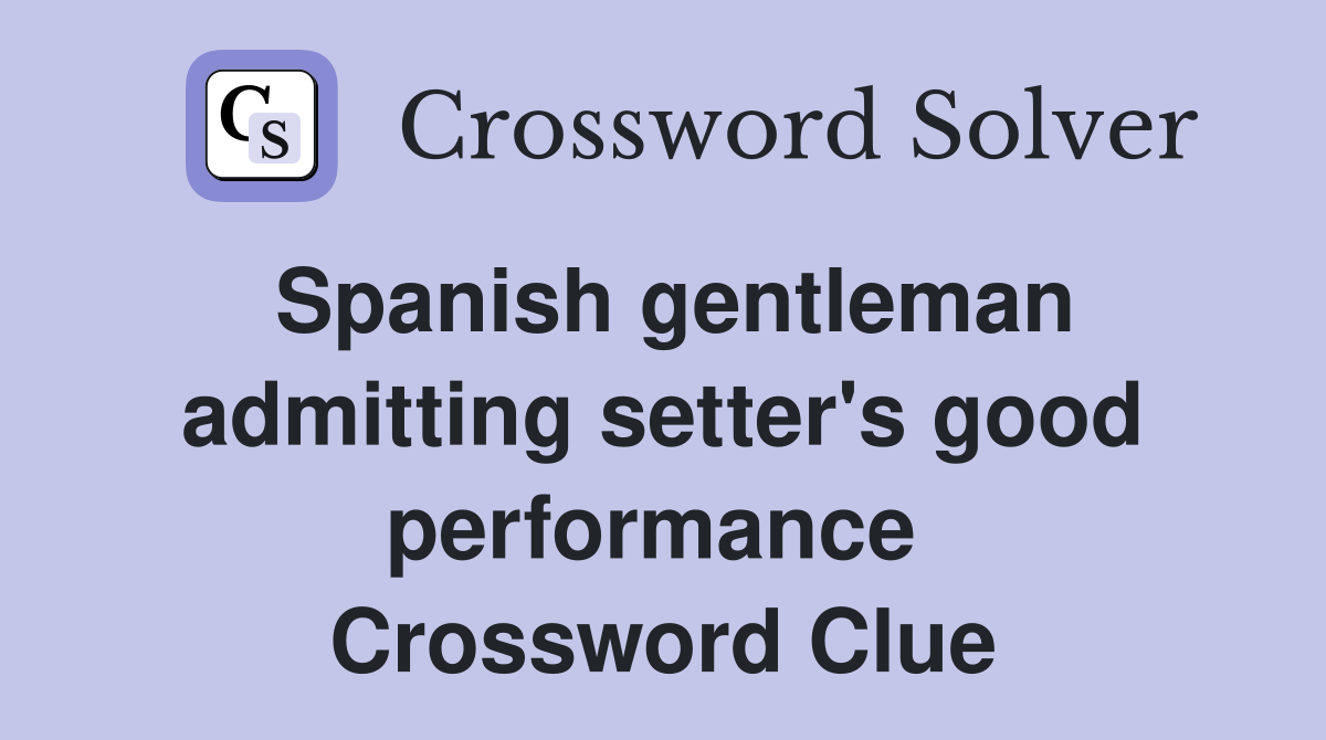 Spanish gentleman admitting setter's good performance  Crossword Clue