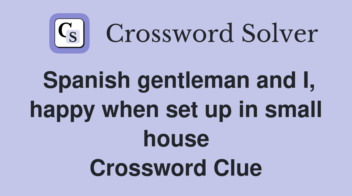 Spanish gentleman and I, happy when set up in small house Crossword Clue