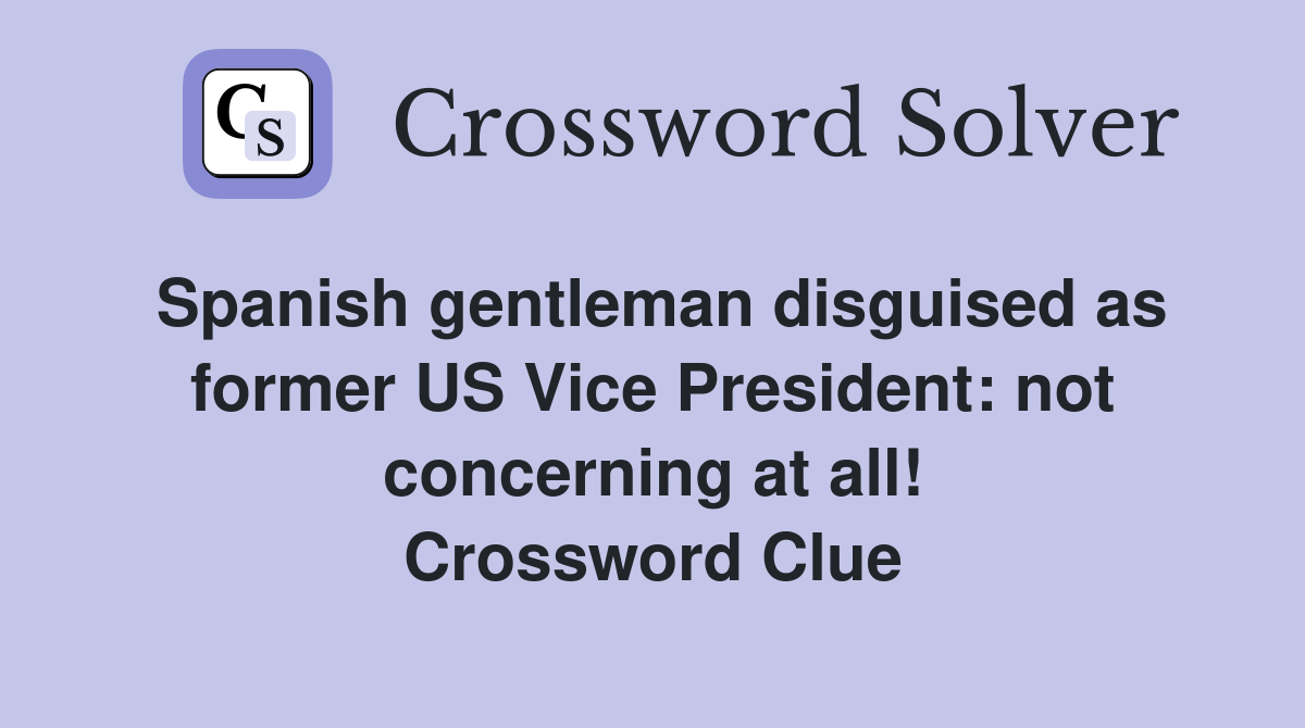Spanish gentleman disguised as former US Vice President: not concerning at all! Crossword Clue