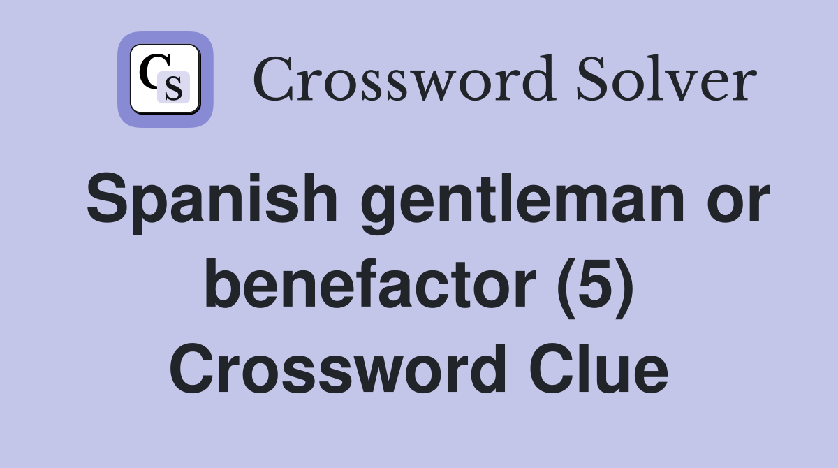 Spanish gentleman or benefactor (5) Crossword Clue