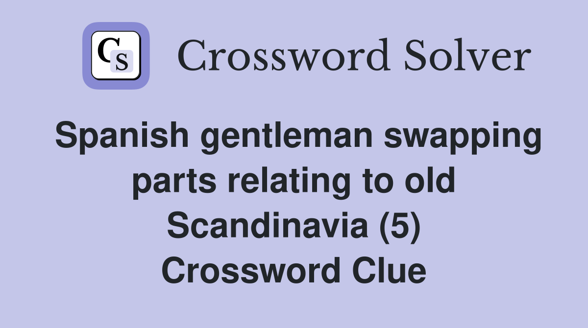 Spanish gentleman swapping parts relating to old Scandinavia (5) Crossword Clue