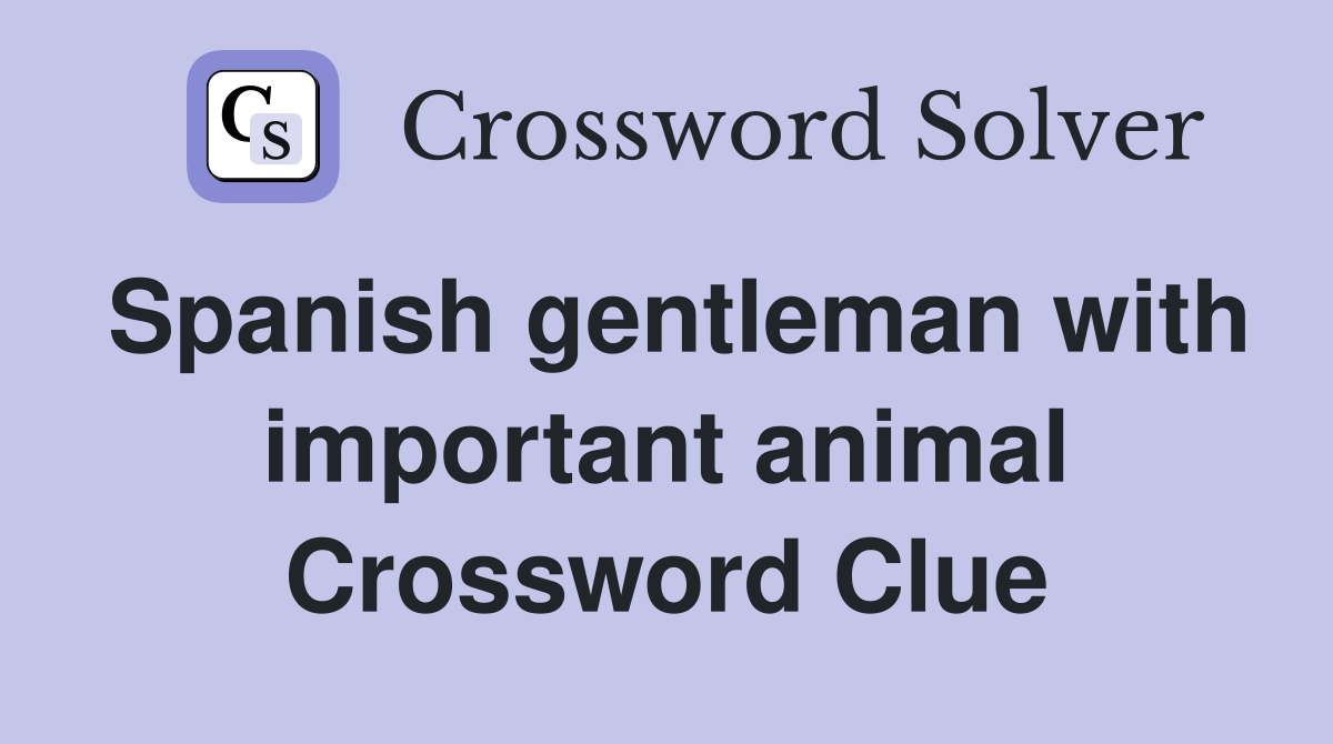 Spanish gentleman with important animal Crossword Clue