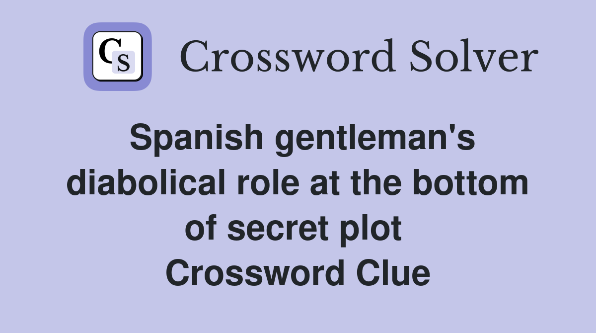 Spanish gentleman's diabolical role at the bottom of secret plot  Crossword Clue