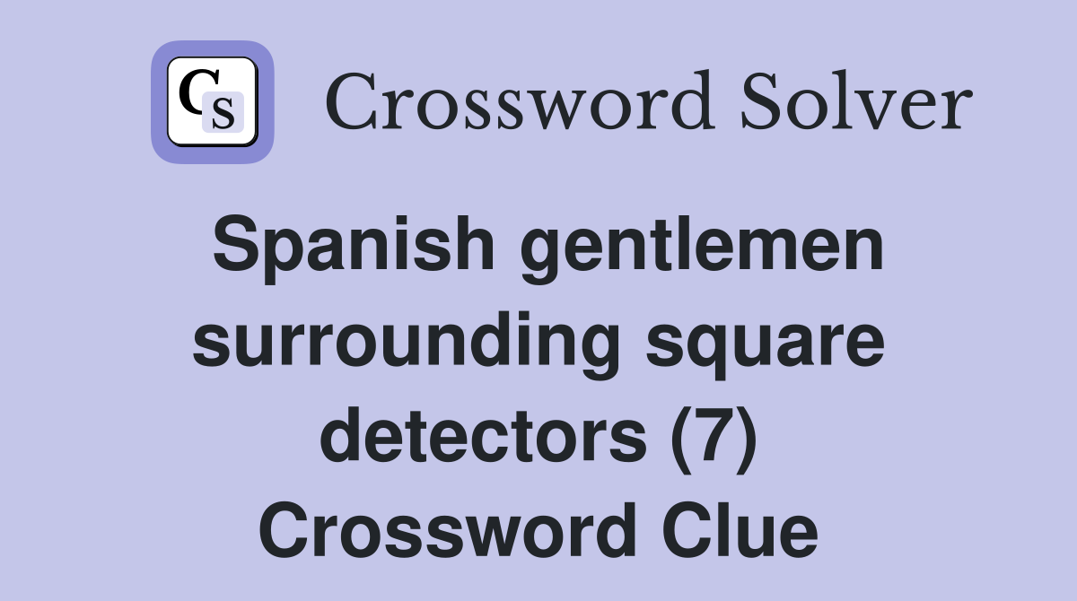 Spanish gentlemen surrounding square detectors (7) Crossword Clue