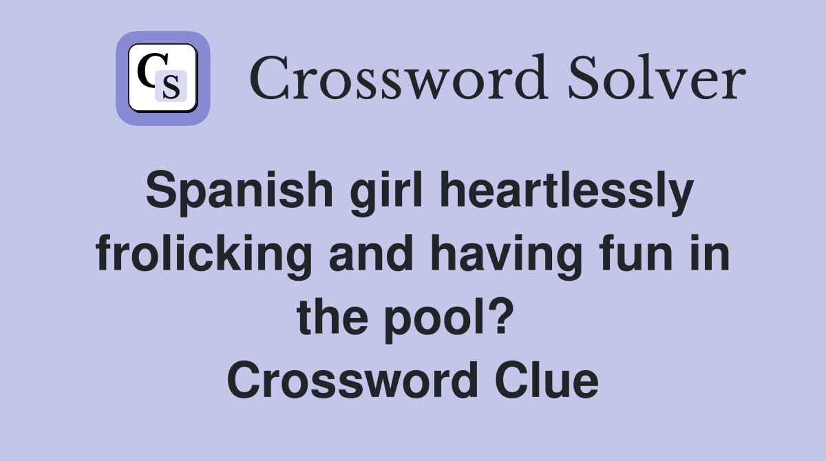 Spanish girl heartlessly frolicking and having fun in the pool?  Crossword Clue