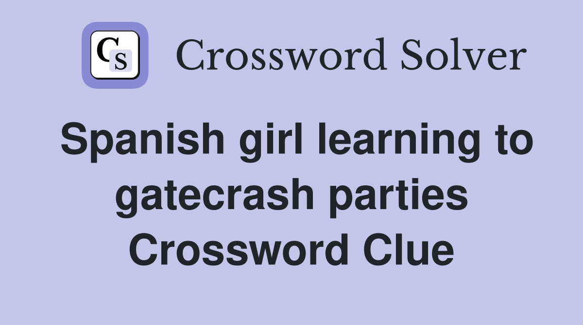 Spanish girl learning to gatecrash parties Crossword Clue