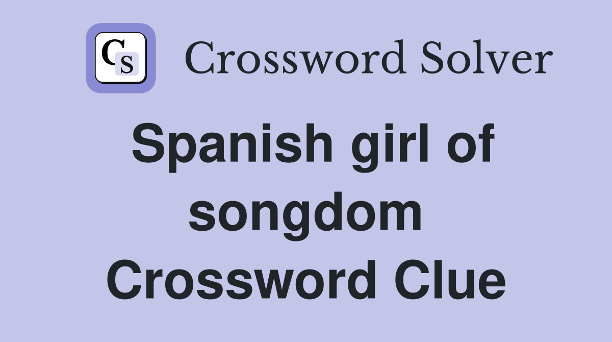 Spanish girl of songdom Crossword Clue