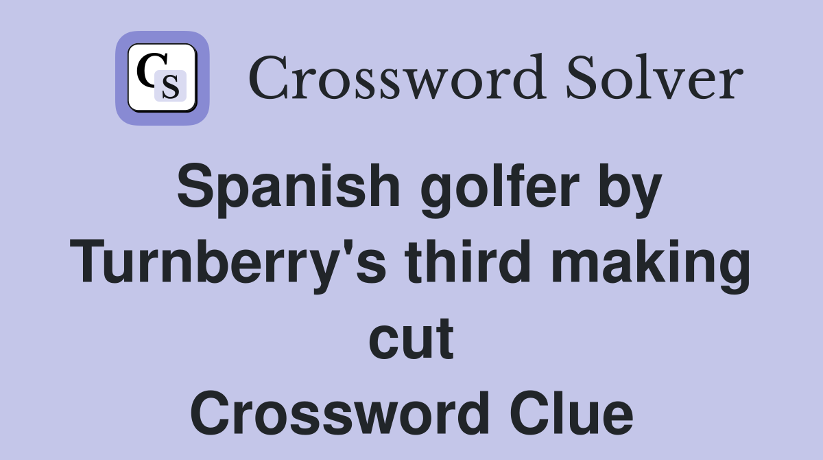 Spanish golfer by Turnberry's third making cut Crossword Clue