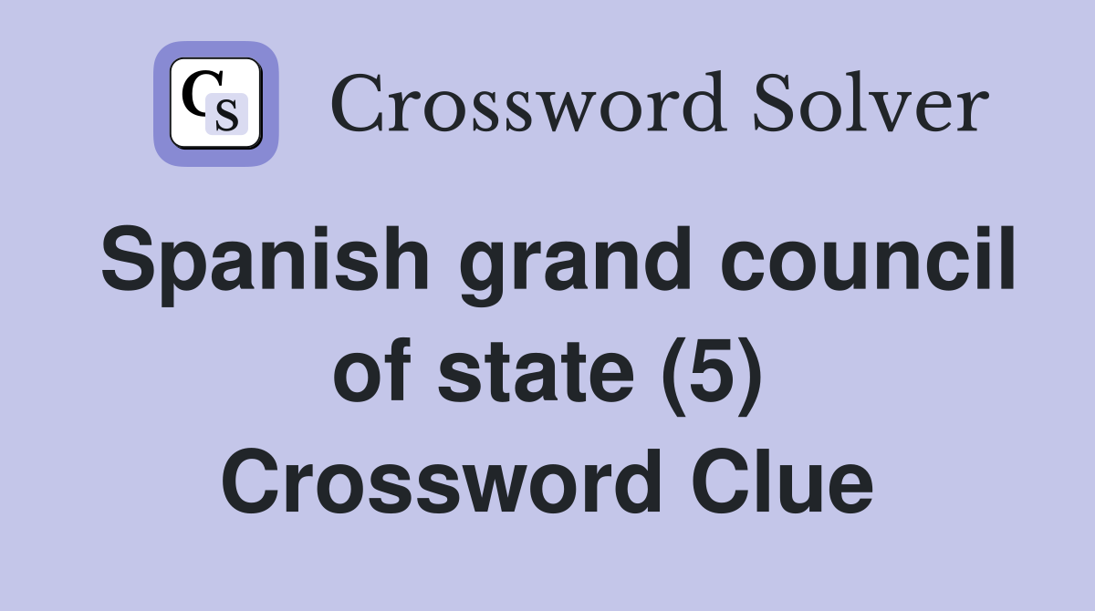Spanish grand council of state (5) Crossword Clue
