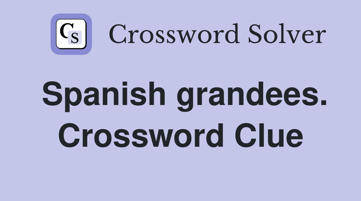 Spanish grandees. Crossword Clue