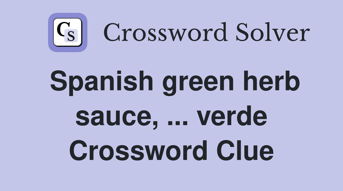 Spanish green herb sauce, ... verde Crossword Clue