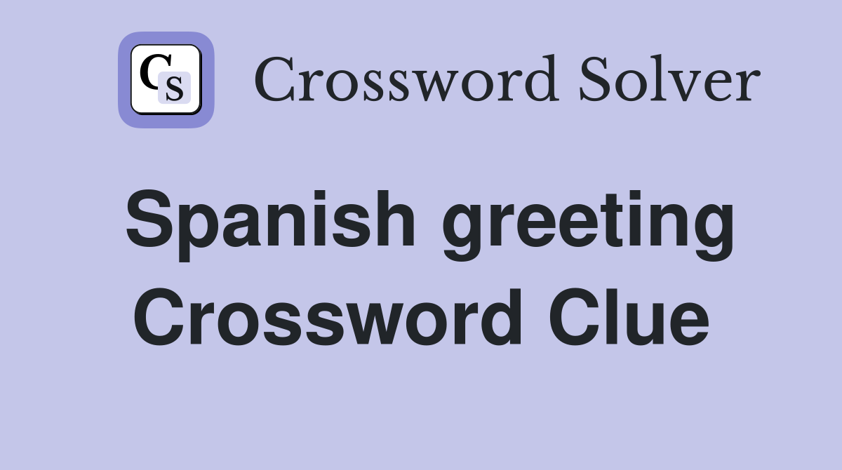 Spanish greeting Crossword Clue