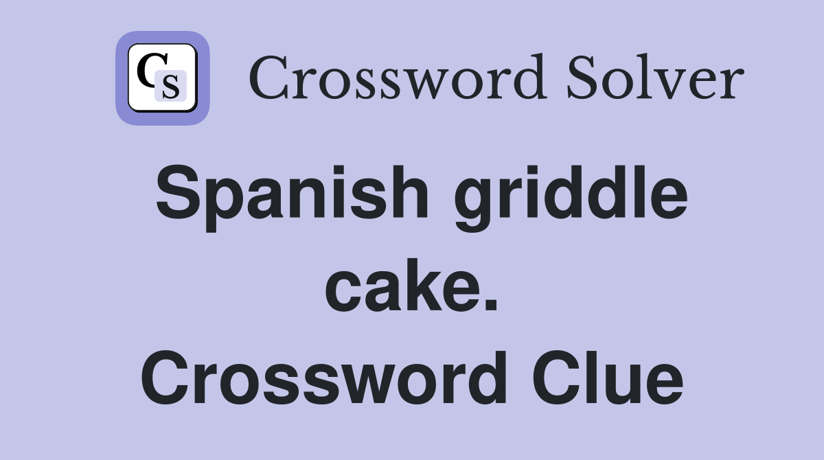 Spanish griddle cake. Crossword Clue