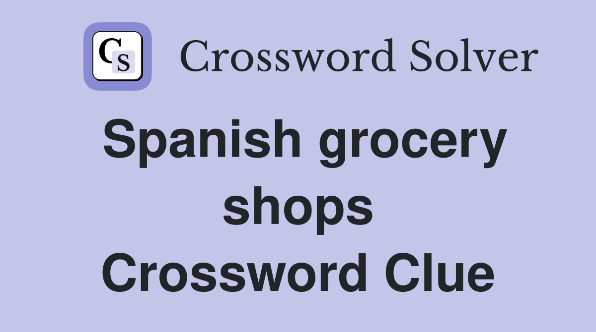 Spanish grocery shops Crossword Clue