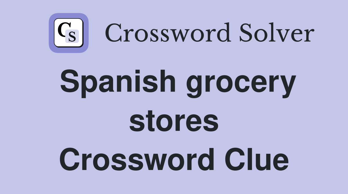 Spanish grocery stores Crossword Clue