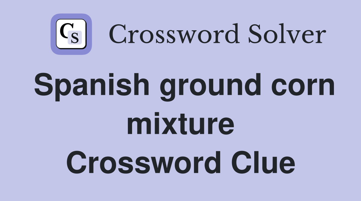Spanish ground corn mixture Crossword Clue