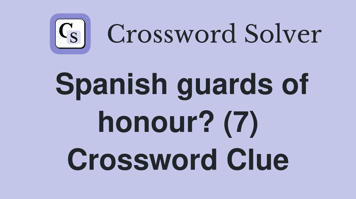 Spanish guards of honour? (7) Crossword Clue