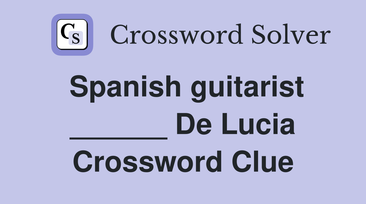 Spanish guitarist ______ De Lucia Crossword Clue
