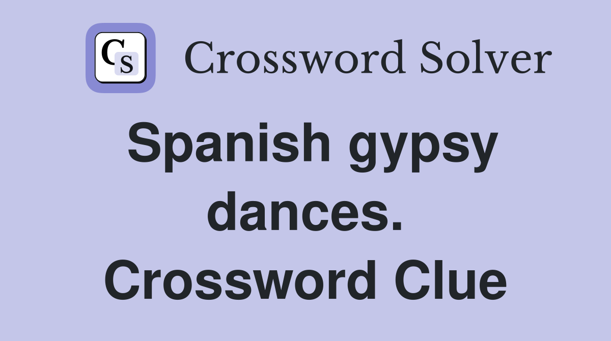 Spanish gypsy dances. Crossword Clue