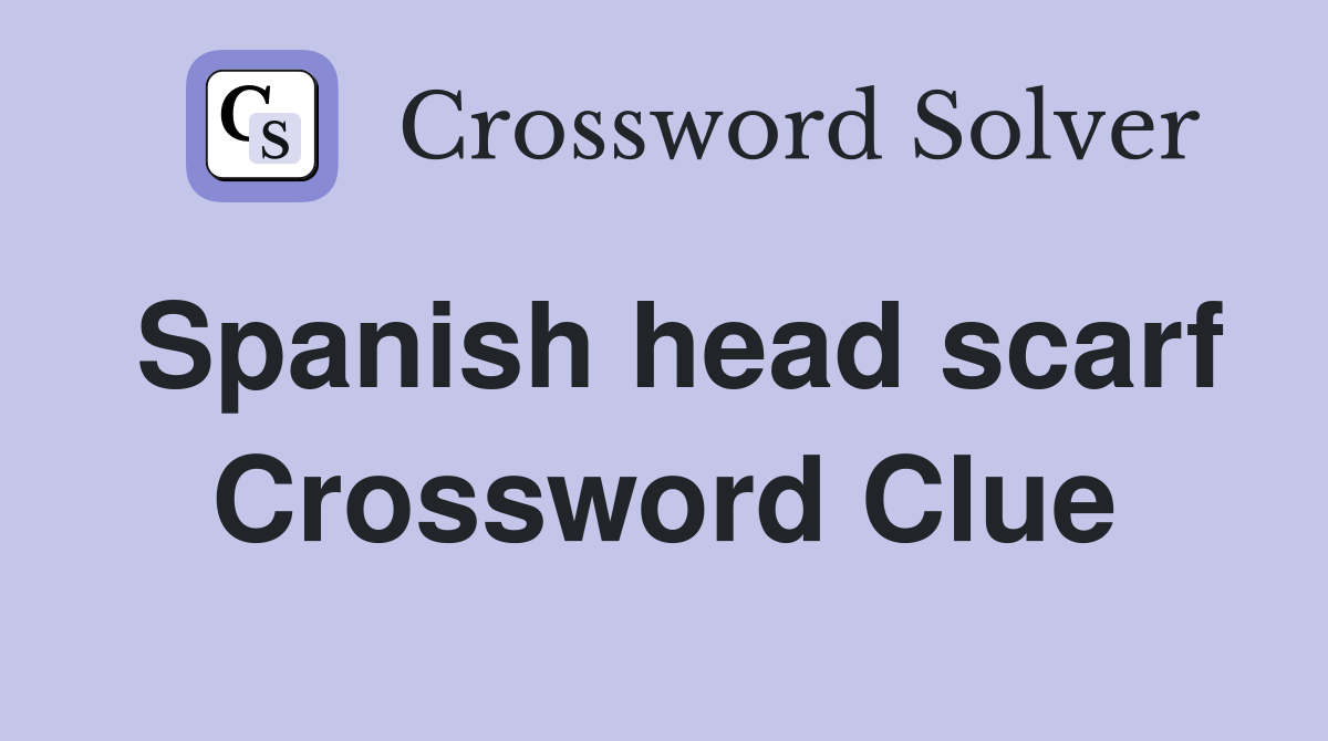 Spanish head scarf Crossword Clue