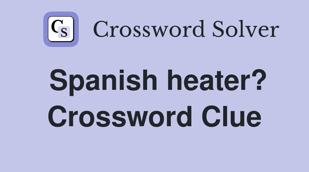 Spanish heater? Crossword Clue