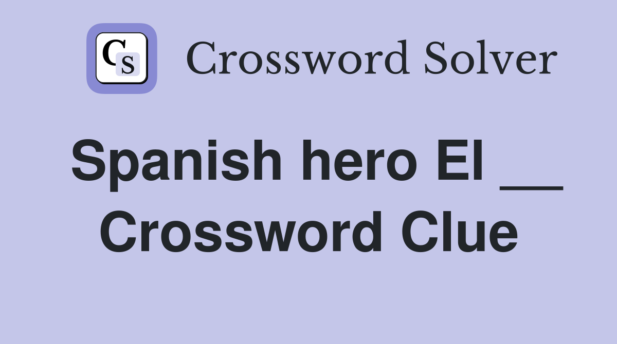 Spanish hero El __ Crossword Clue