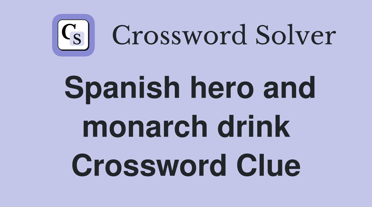 Spanish hero and monarch drink Crossword Clue