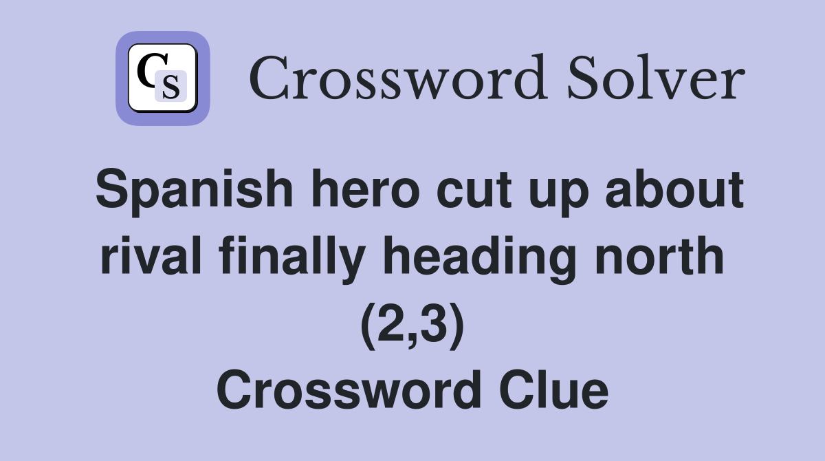 Spanish hero cut up about rival finally heading north (2,3) Crossword Clue