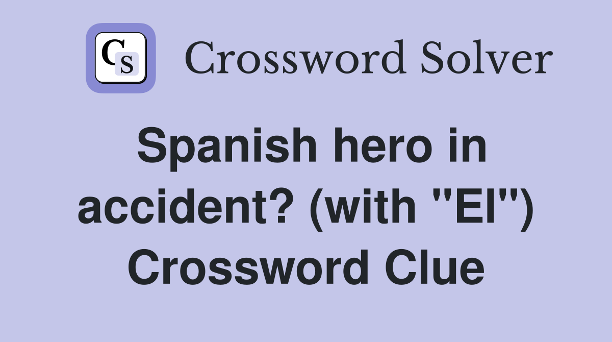 Spanish hero in accident? (with "El") Crossword Clue