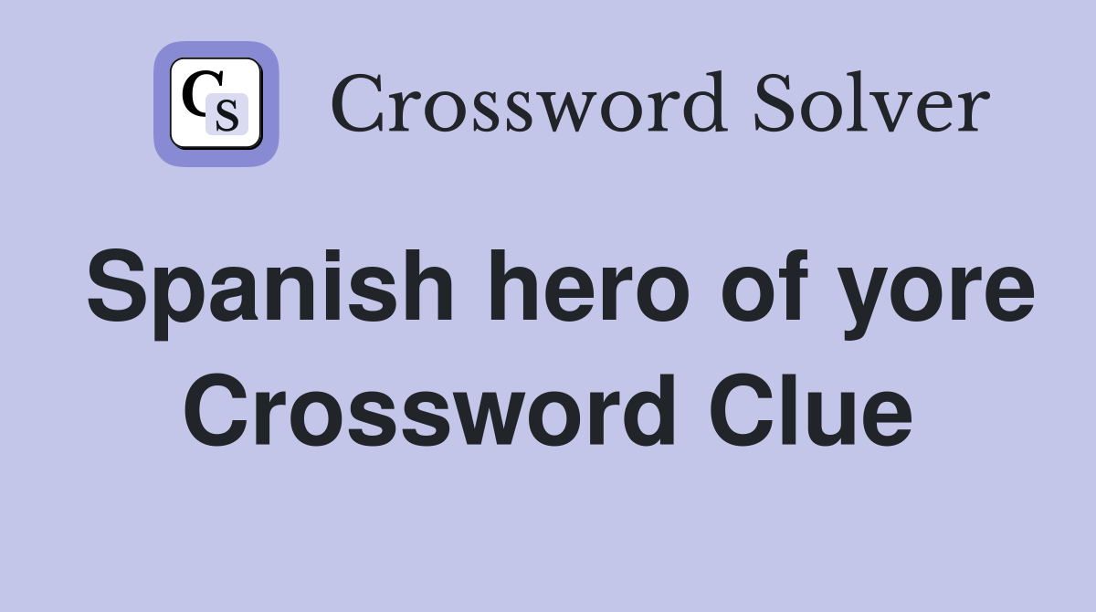 Spanish hero of yore Crossword Clue