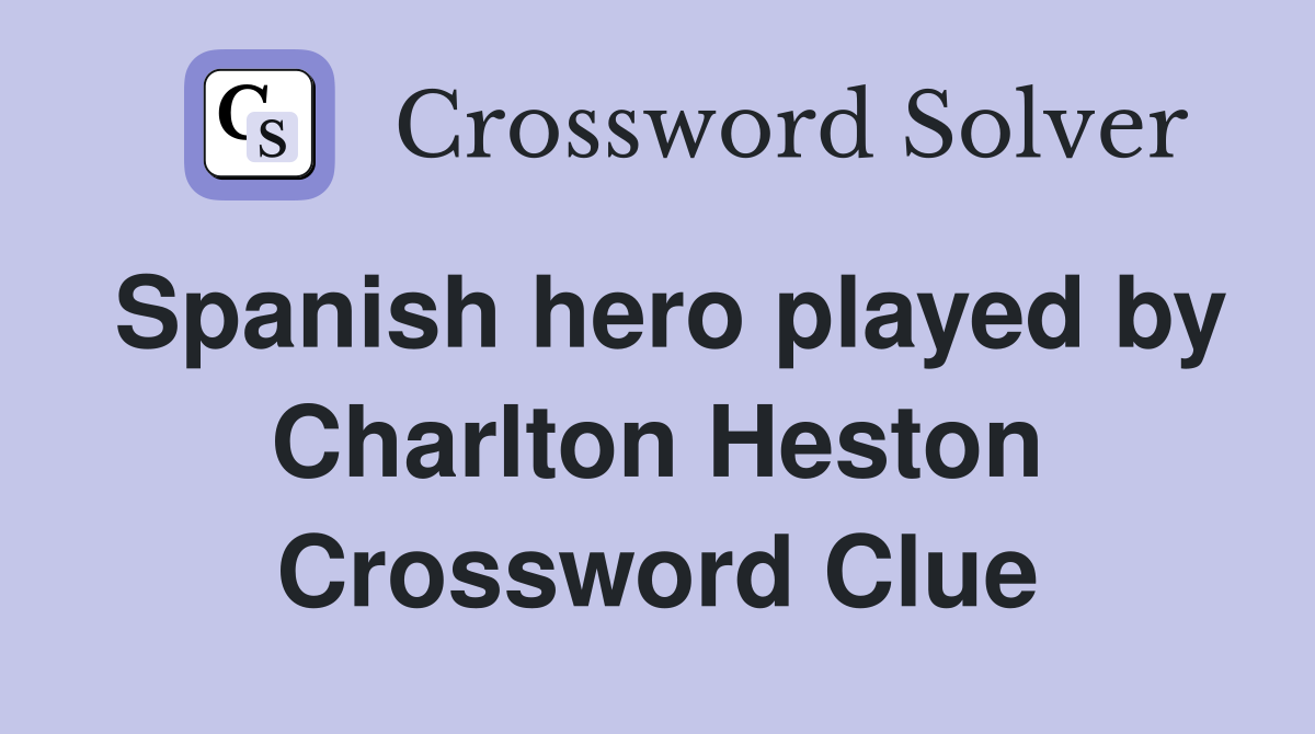 Spanish hero played by Charlton Heston Crossword Clue
