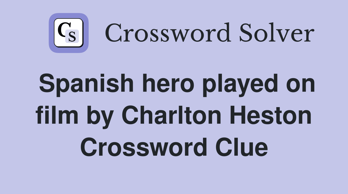 Spanish hero played on film by Charlton Heston Crossword Clue
