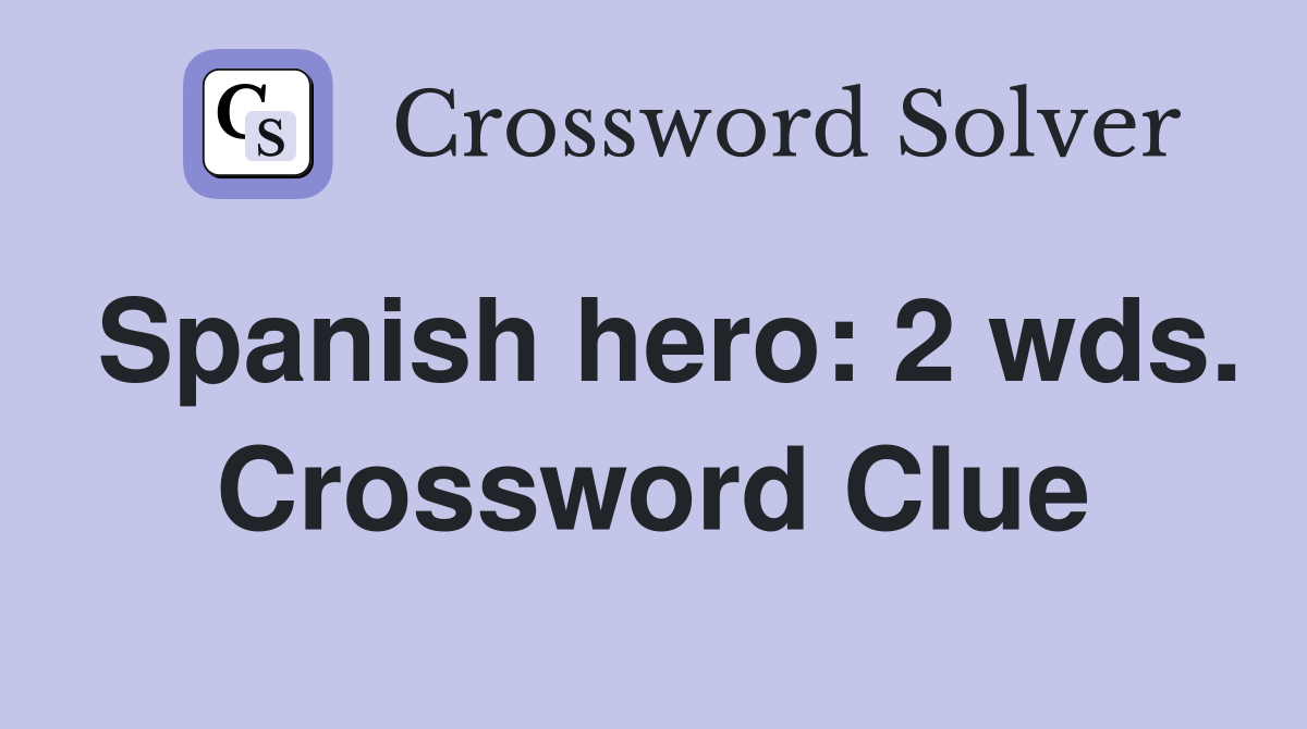 Spanish hero: 2 wds. Crossword Clue