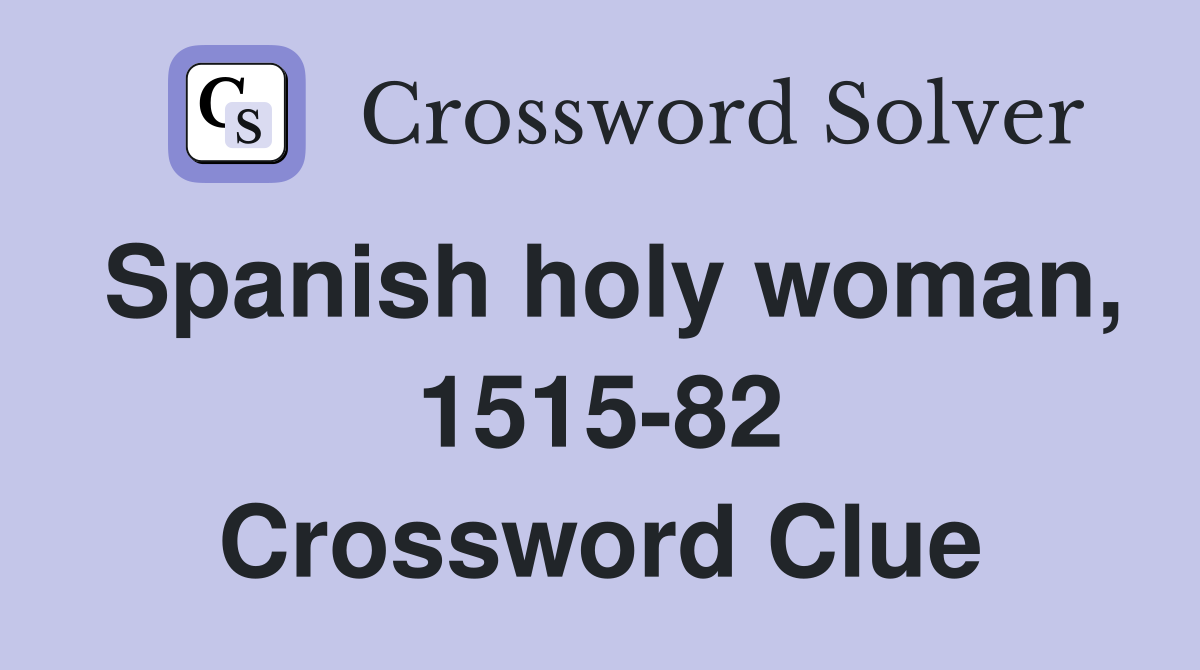 Spanish holy woman, 1515-82 Crossword Clue
