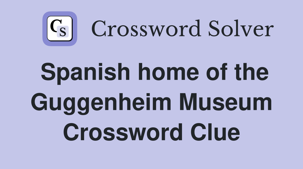 Spanish home of the Guggenheim Museum Crossword Clue